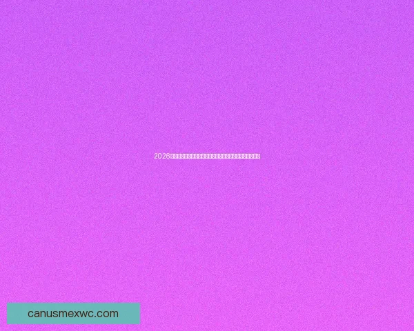 2026世界杯晋级规则解析：新形式与更多球队如何改变赛事格局