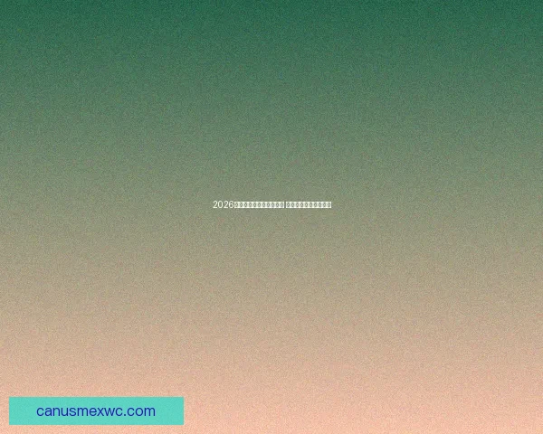 2026世界杯竞猜热潮席卷全球 看好谁能登顶足球之巅